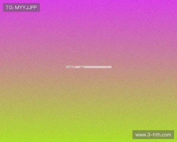 DOTA2热议：FPX在比赛中的心理素质引发广泛争议与讨论